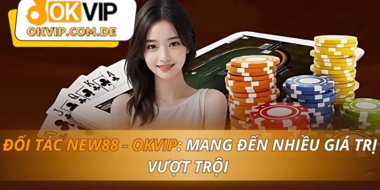 Đối Tác New88 - OKVIP: Mang Đến Nhiều Giá Trị Vượt Trội