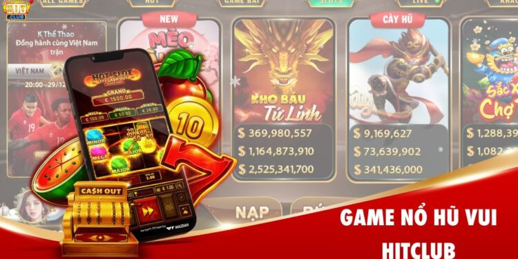 Game Nổ Hũ Vui Hitclub - Trải Nghiệm Chơi Game Giải Trí Cực Đã
